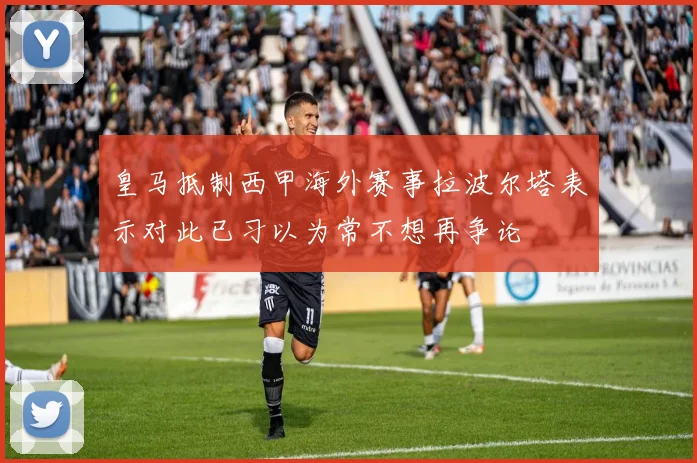 皇马抵制西甲海外赛事拉波尔塔表示对此已习以为常不想再争论