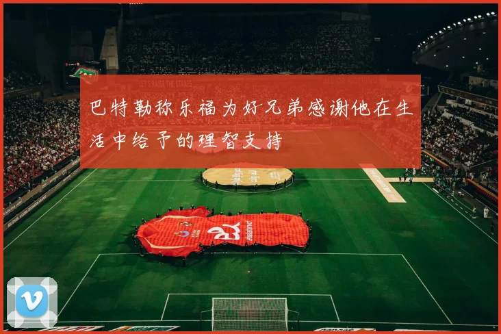 巴特勒称乐福为好兄弟感谢他在生活中给予的理智支持