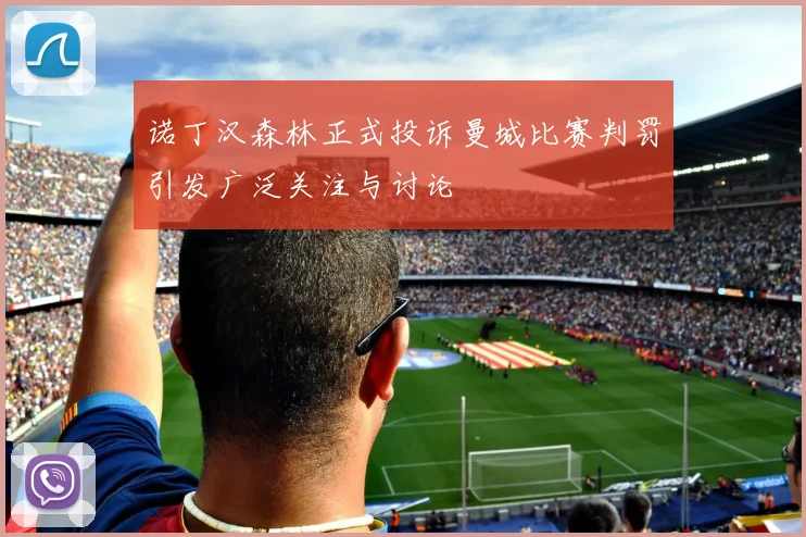 诺丁汉森林正式投诉曼城比赛判罚引发广泛关注与讨论