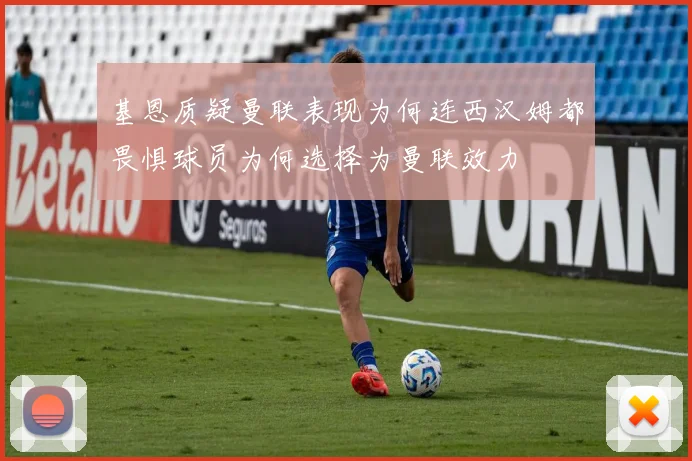 基恩质疑曼联表现为何连西汉姆都畏惧球员为何选择为曼联效力